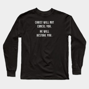 Christ Will Not Cancel You.  He Will Restore You. Anti Cancel Culture Christian Shirt. Long Sleeve T-Shirt